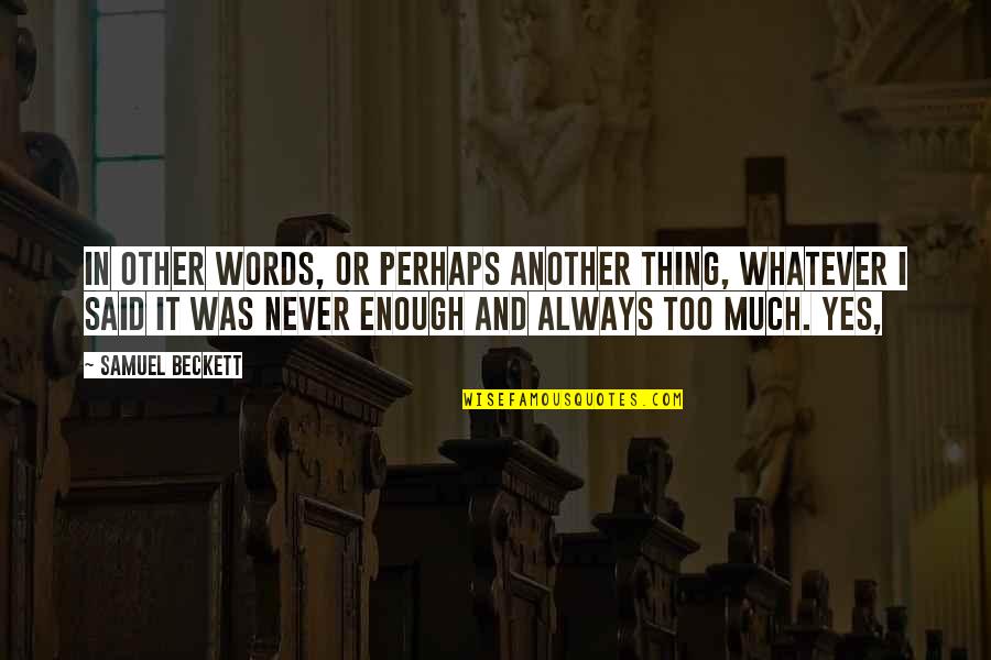 I Said Too Much Quotes By Samuel Beckett: In other words, or perhaps another thing, whatever I Said Too Much Quotes By Samuel Beckett: In other words, or perhaps another thing, whatever
