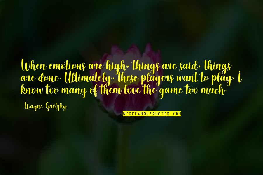 I Said Too Much Quotes By Wayne Gretzky: When emotions are high, things are said, things I Said Too Much Quotes By Wayne Gretzky: When emotions are high, things are said, things