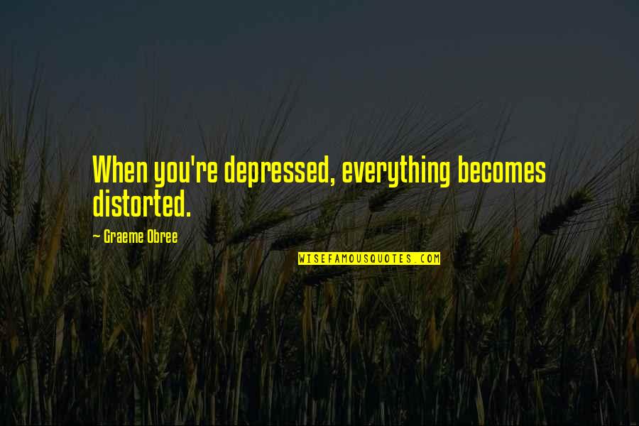 I Said Yes Engagement Quotes By Graeme Obree: When you're depressed, everything becomes distorted.