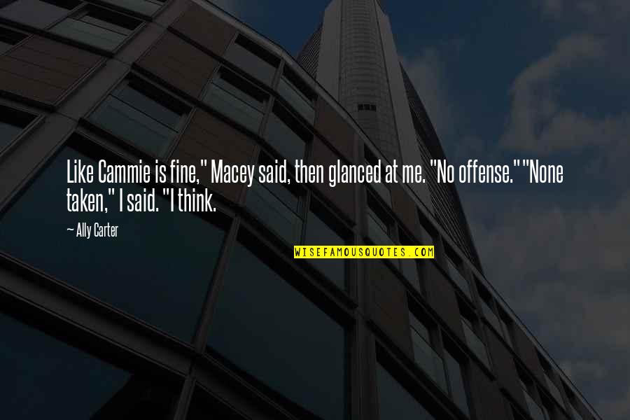 I Said Yes Funny Quotes By Ally Carter: Like Cammie is fine," Macey said, then glanced I Said Yes Funny Quotes By Ally Carter: Like Cammie is fine," Macey said, then glanced