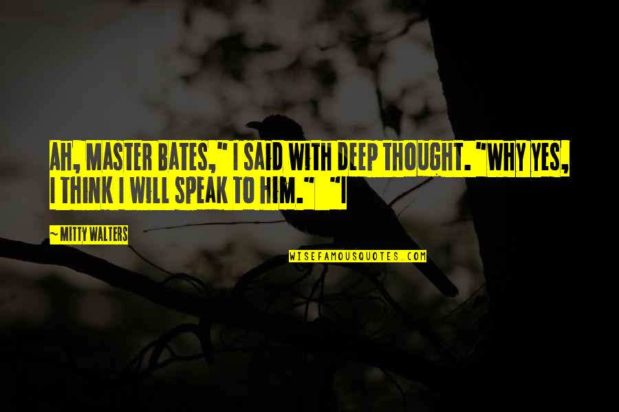 I Said Yes To Him Quotes By Mitty Walters: Ah, Master Bates," I said with deep thought. I Said Yes To Him Quotes By Mitty Walters: Ah, Master Bates," I said with deep thought.