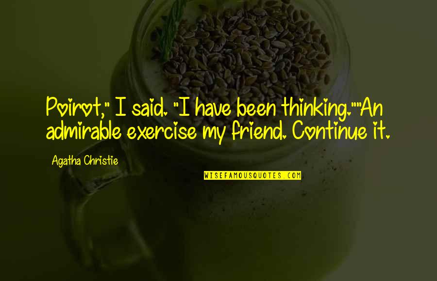 I Said Yes To My Best Friend Quotes By Agatha Christie: Poirot," I said. "I have been thinking.""An admirable