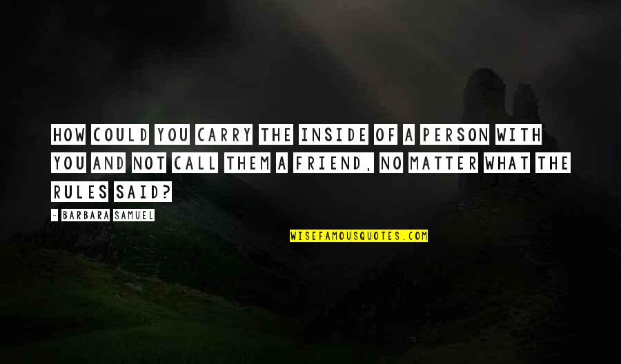 I Said Yes To My Best Friend Quotes By Barbara Samuel: How could you carry the inside of a