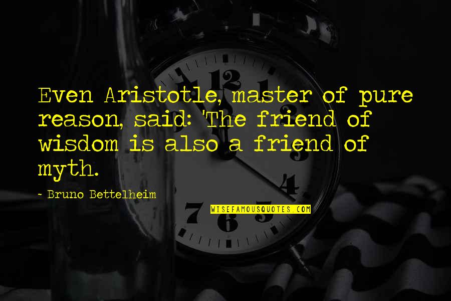 I Said Yes To My Best Friend Quotes By Bruno Bettelheim: Even Aristotle, master of pure reason, said: 'The