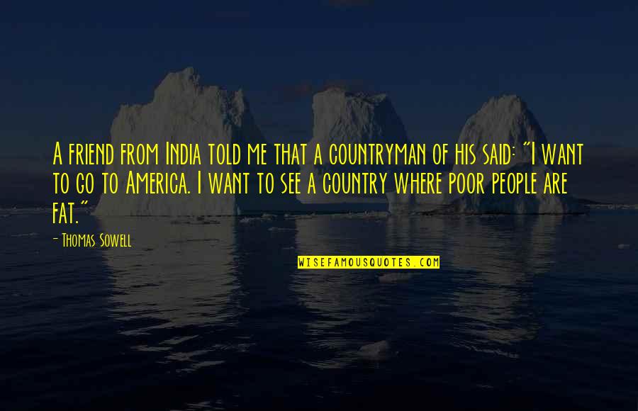 I Said Yes To My Best Friend Quotes By Thomas Sowell: A friend from India told me that a