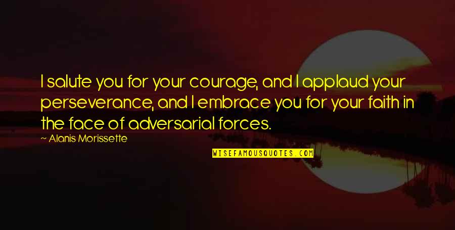 I Salute You Quotes By Alanis Morissette: I salute you for your courage, and I