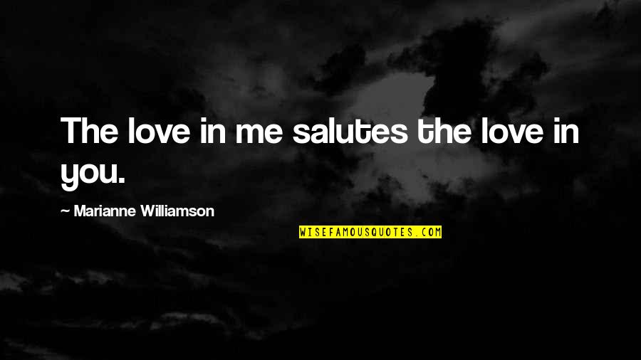 I Salute You Quotes By Marianne Williamson: The love in me salutes the love in