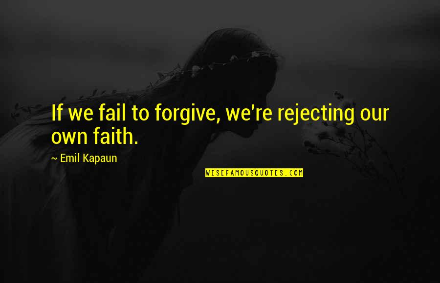 I Saw An Angel Quotes By Emil Kapaun: If we fail to forgive, we're rejecting our