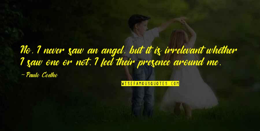 I Saw An Angel Quotes By Paulo Coelho: No, I never saw an angel, but it