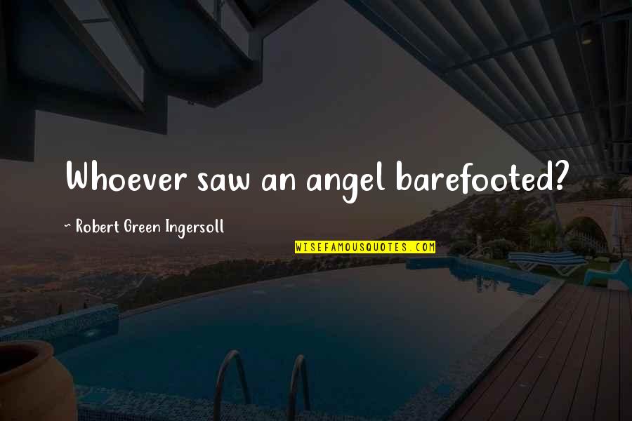 I Saw An Angel Quotes By Robert Green Ingersoll: Whoever saw an angel barefooted?