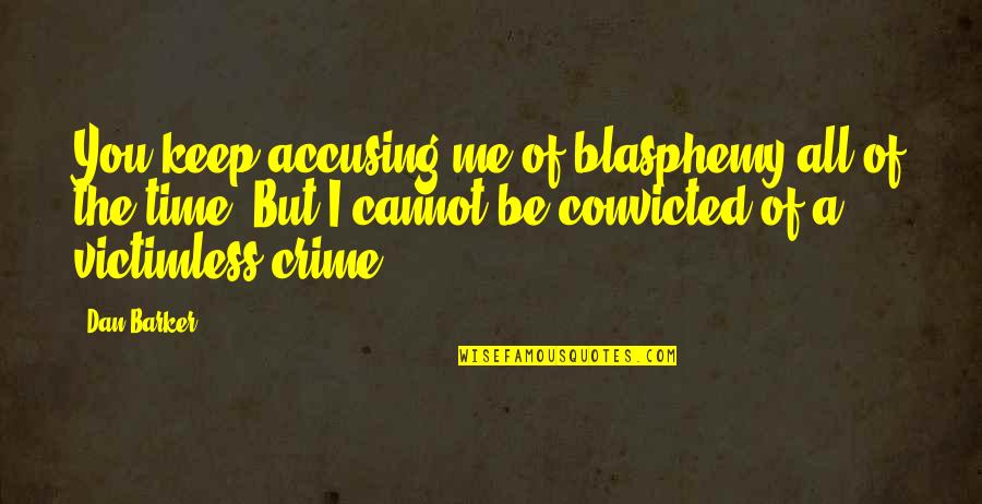 I Saw Her After Long Time Quotes By Dan Barker: You keep accusing me of blasphemy all of