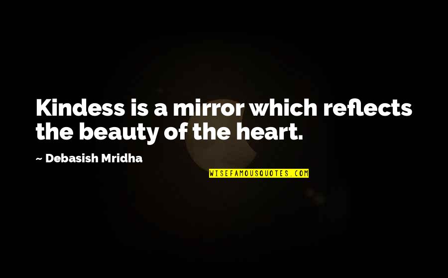 I Saw Her In My Dreams Quotes By Debasish Mridha: Kindess is a mirror which reflects the beauty