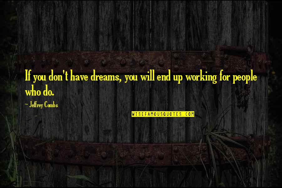 I Saw Her In My Dreams Quotes By Jeffrey Combs: If you don't have dreams, you will end