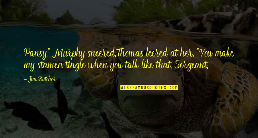 I Saw Her In My Dreams Quotes By Jim Butcher: Pansy," Murphy sneered.Thomas leered at her. "You make