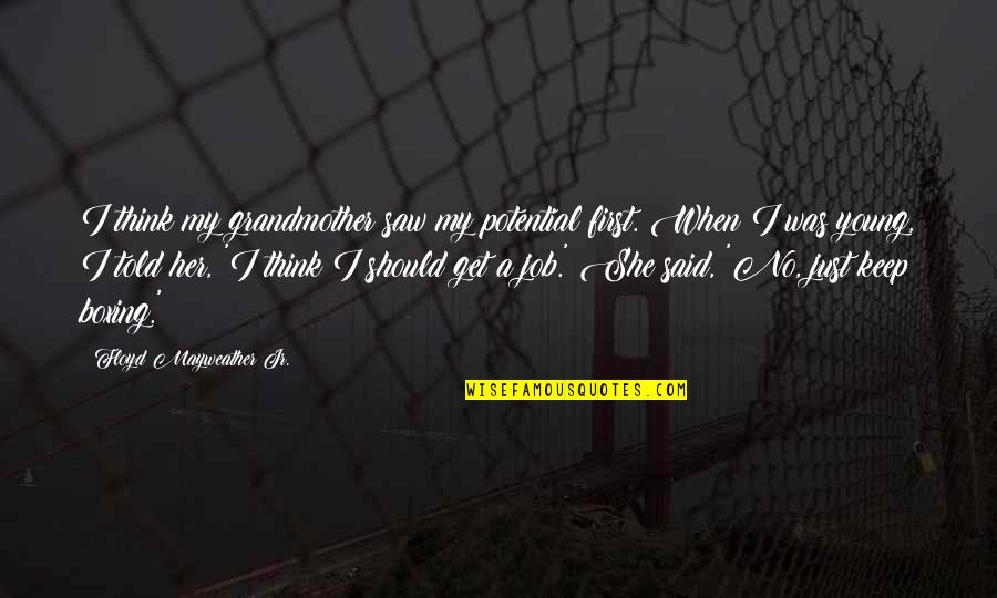 I Saw Her Quotes By Floyd Mayweather Jr.: I think my grandmother saw my potential first.