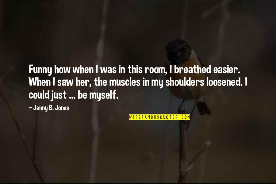 I Saw Her Quotes By Jenny B. Jones: Funny how when I was in this room,