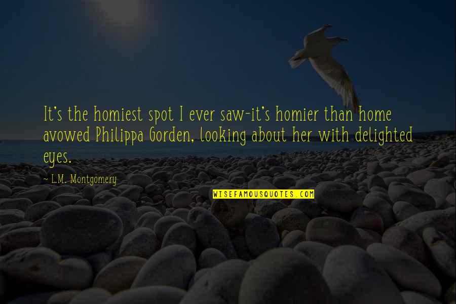 I Saw Her Quotes By L.M. Montgomery: It's the homiest spot I ever saw-it's homier