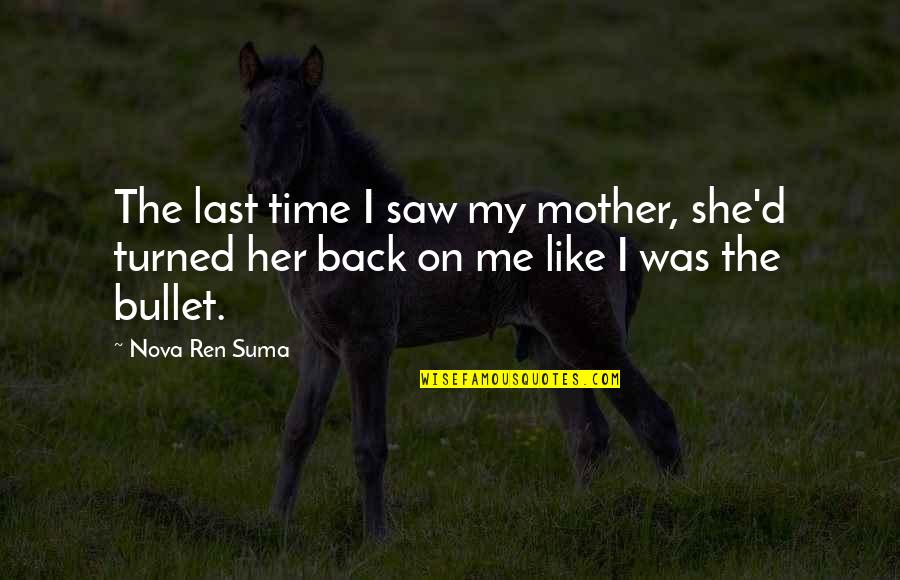 I Saw Her Quotes By Nova Ren Suma: The last time I saw my mother, she'd