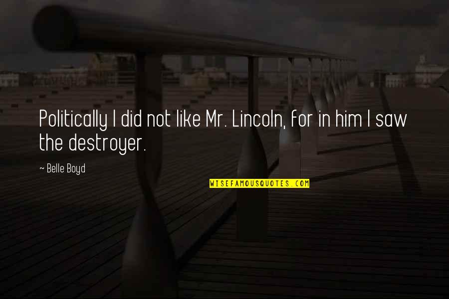 I Saw Him Quotes By Belle Boyd: Politically I did not like Mr. Lincoln, for