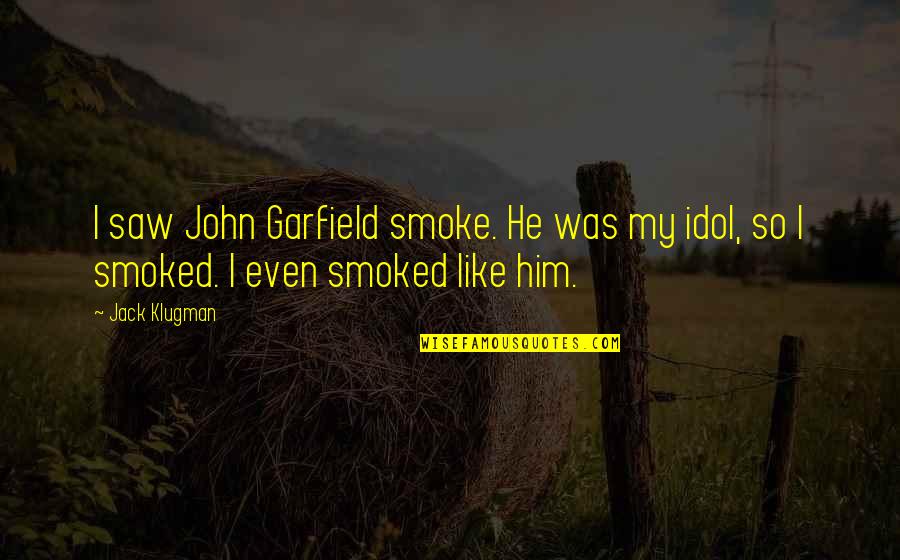 I Saw Him Quotes By Jack Klugman: I saw John Garfield smoke. He was my