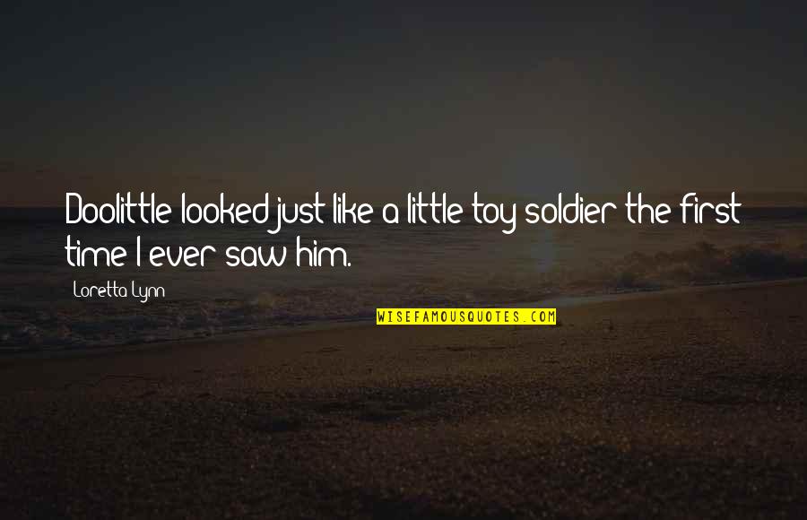 I Saw Him Quotes By Loretta Lynn: Doolittle looked just like a little toy soldier