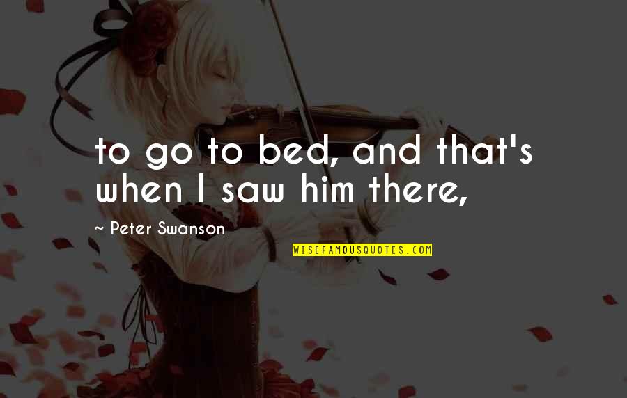 I Saw Him Quotes By Peter Swanson: to go to bed, and that's when I