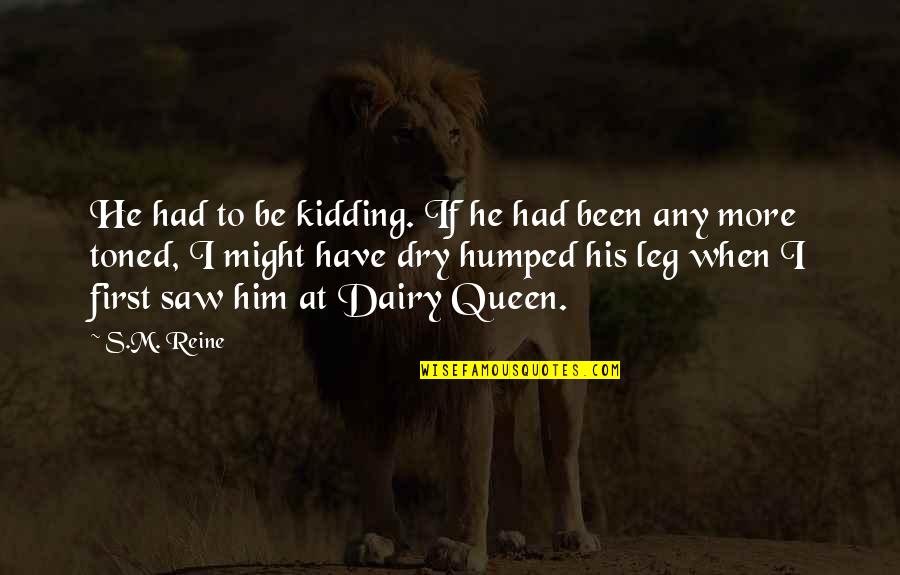 I Saw Him Quotes By S.M. Reine: He had to be kidding. If he had