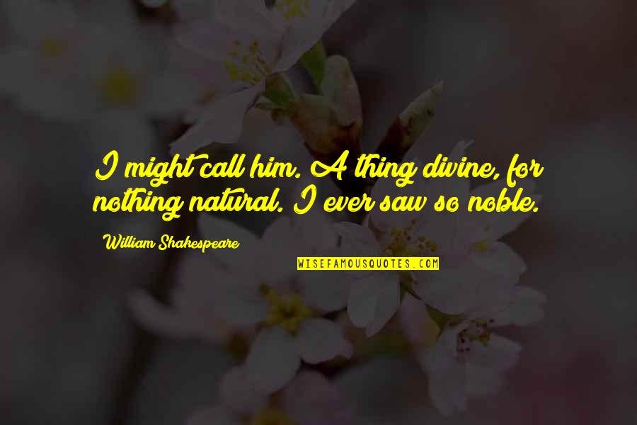 I Saw Him Quotes By William Shakespeare: I might call him. A thing divine, for