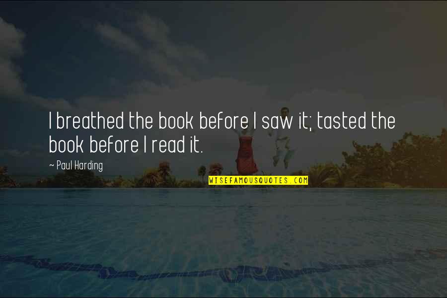 I Saw My Ex Quotes By Paul Harding: I breathed the book before I saw it;