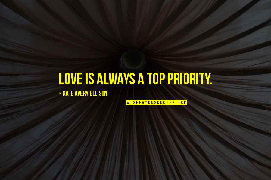 I Saw My Ex Today Quotes By Kate Avery Ellison: Love is always a top priority.