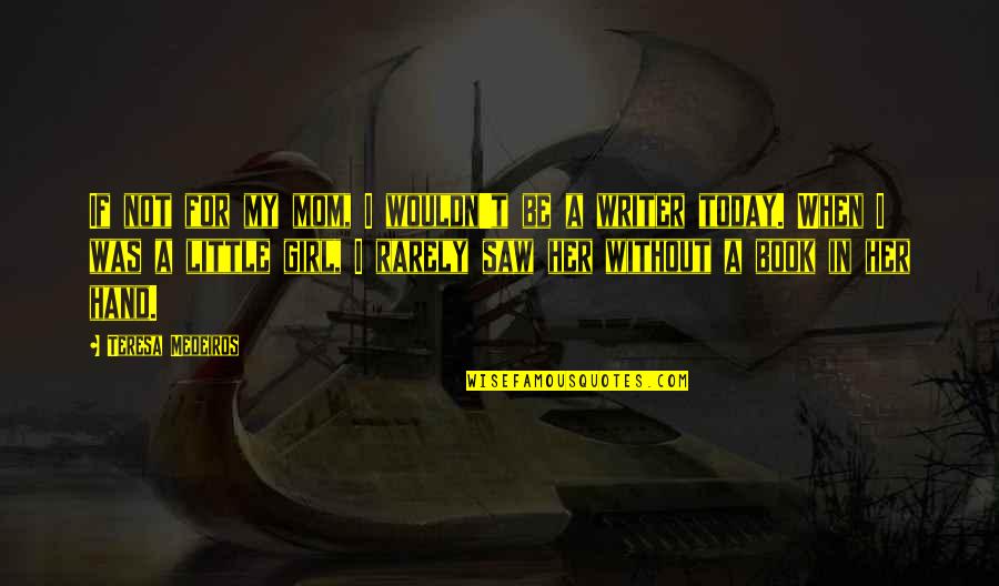I Saw My Ex Today Quotes By Teresa Medeiros: If not for my mom, I wouldn't be