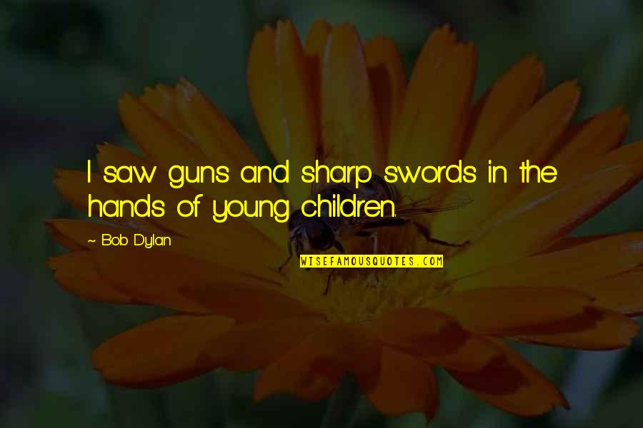I Saw Quotes By Bob Dylan: I saw guns and sharp swords in the