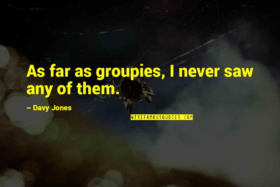 I Saw Quotes By Davy Jones: As far as groupies, I never saw any