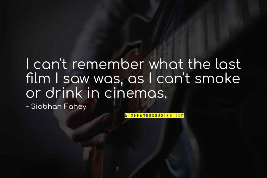 I Saw Quotes By Siobhan Fahey: I can't remember what the last film I