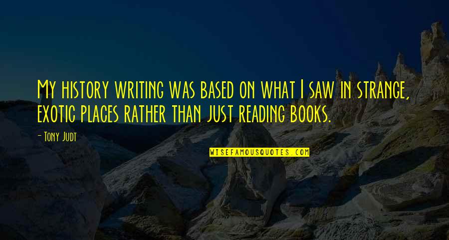 I Saw Quotes By Tony Judt: My history writing was based on what I