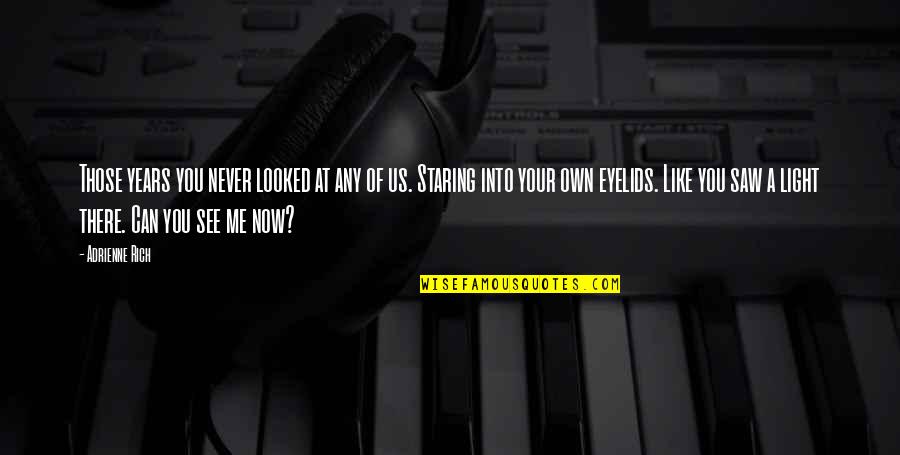 I Saw The Light Quotes By Adrienne Rich: Those years you never looked at any of