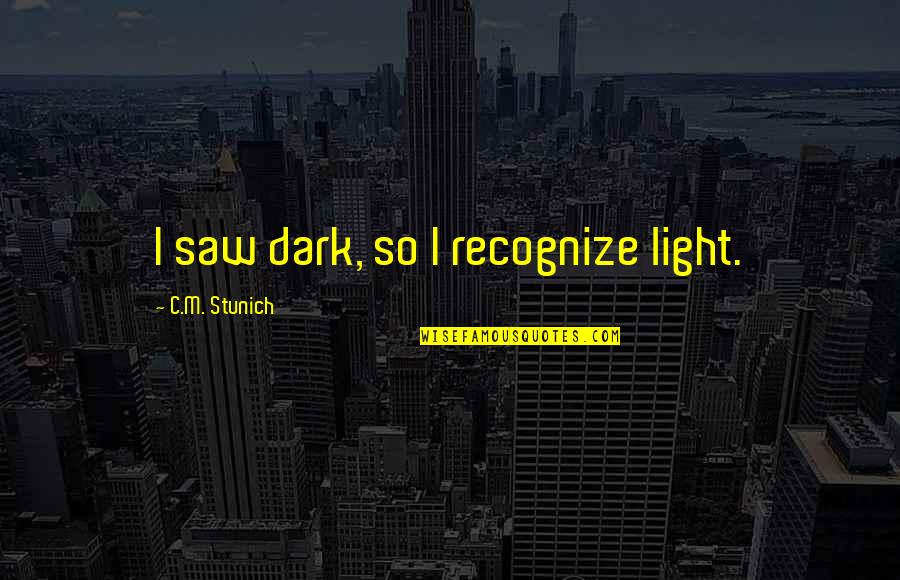 I Saw The Light Quotes By C.M. Stunich: I saw dark, so I recognize light.