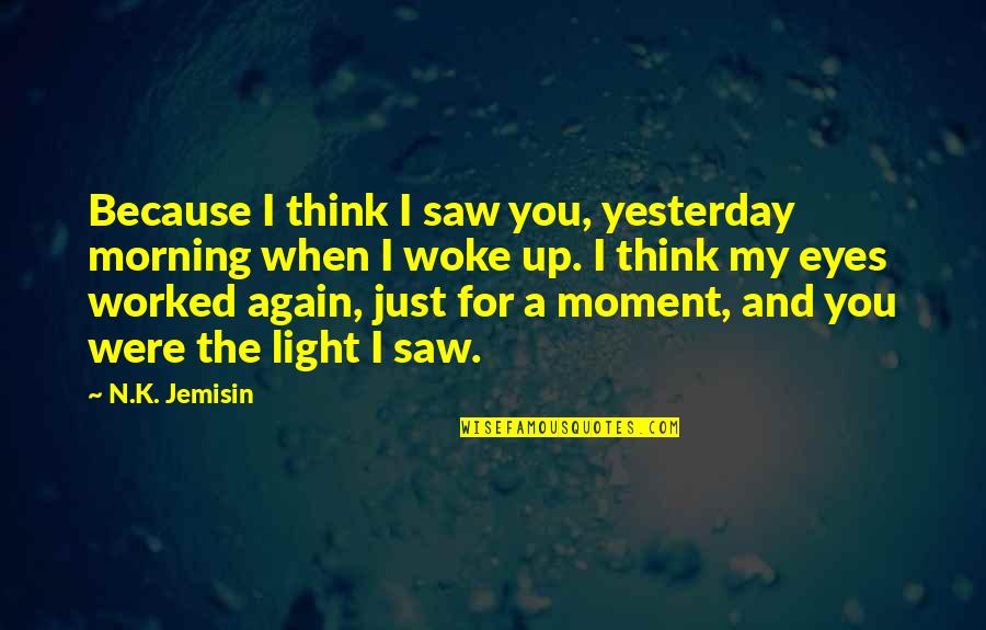 I Saw The Light Quotes By N.K. Jemisin: Because I think I saw you, yesterday morning