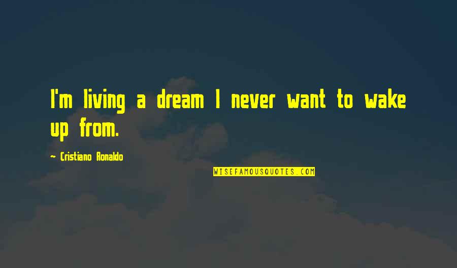 I Saw The Real You Quotes By Cristiano Ronaldo: I'm living a dream I never want to I Saw The Real You Quotes By Cristiano Ronaldo: I'm living a dream I never want to