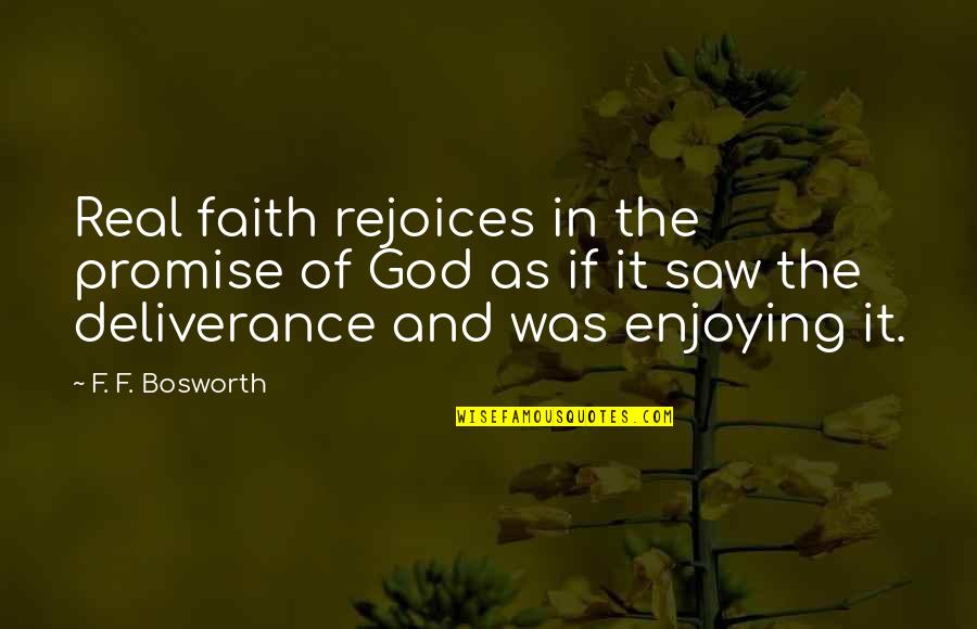 I Saw The Real You Quotes By F. F. Bosworth: Real faith rejoices in the promise of God I Saw The Real You Quotes By F. F. Bosworth: Real faith rejoices in the promise of God