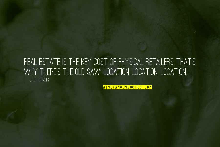 I Saw The Real You Quotes By Jeff Bezos: Real estate is the key cost of physical I Saw The Real You Quotes By Jeff Bezos: Real estate is the key cost of physical