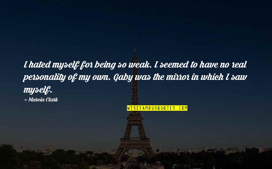 I Saw The Real You Quotes By Marcia Clark: I hated myself for being so weak. I I Saw The Real You Quotes By Marcia Clark: I hated myself for being so weak. I