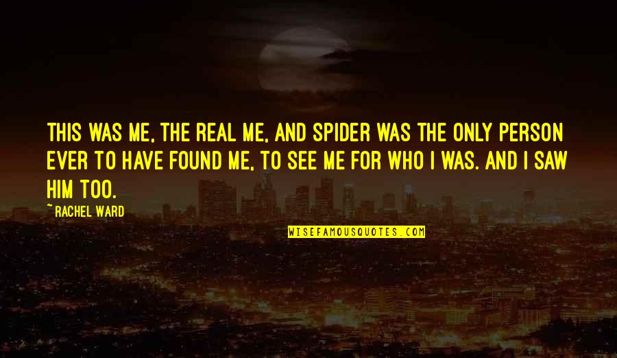 I Saw The Real You Quotes By Rachel Ward: This was me, the real me, and Spider I Saw The Real You Quotes By Rachel Ward: This was me, the real me, and Spider