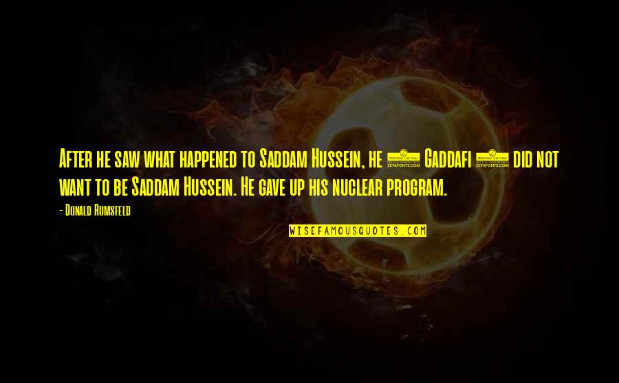 I Saw What You Did Quotes By Donald Rumsfeld: After he saw what happened to Saddam Hussein,