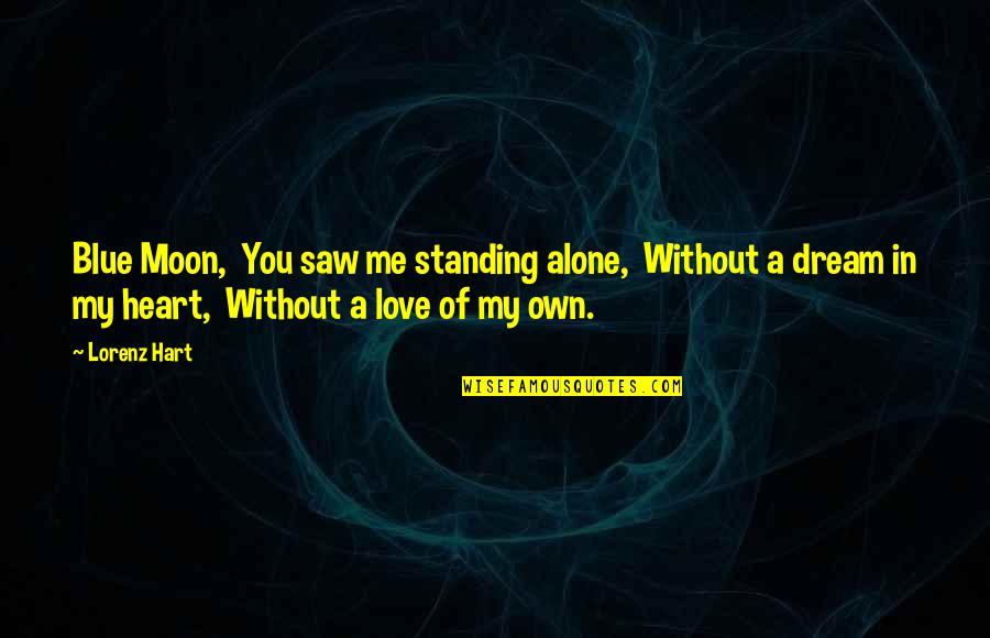 I Saw You In My Dream Love Quotes By Lorenz Hart: Blue Moon, You saw me standing alone, Without