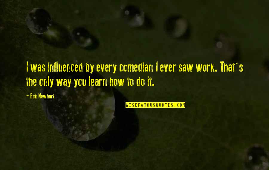 I Saw You Quotes By Bob Newhart: I was influenced by every comedian I ever