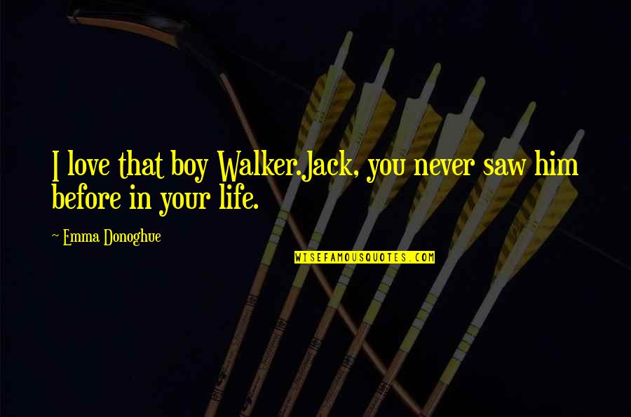 I Saw You Quotes By Emma Donoghue: I love that boy Walker.Jack, you never saw