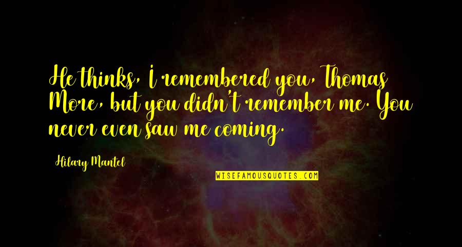 I Saw You Quotes By Hilary Mantel: He thinks, I remembered you, Thomas More, but