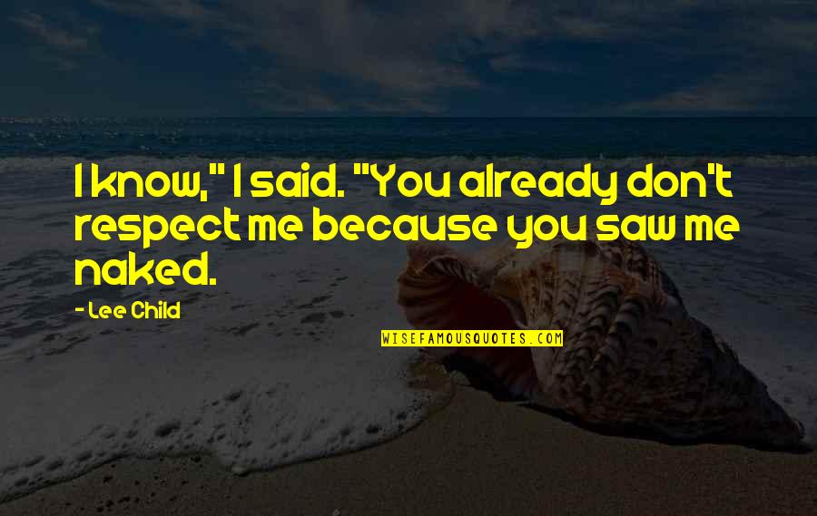 I Saw You Quotes By Lee Child: I know," I said. "You already don't respect