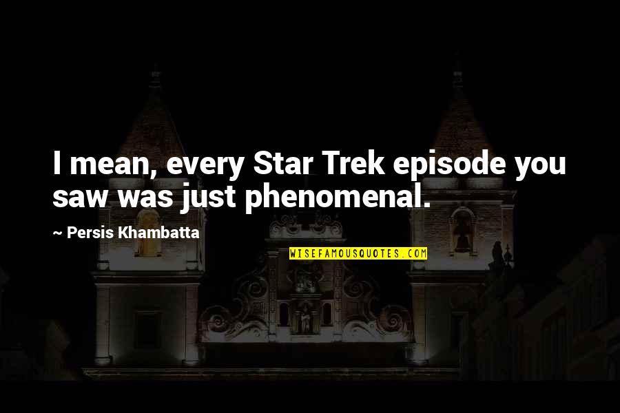 I Saw You Quotes By Persis Khambatta: I mean, every Star Trek episode you saw